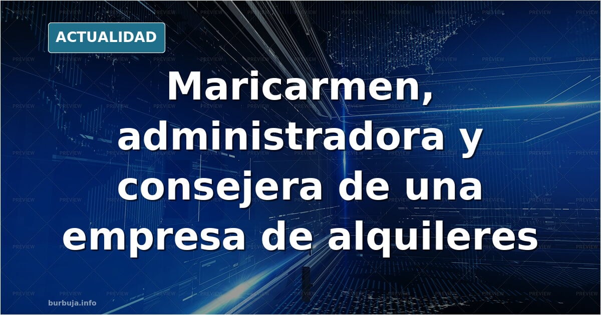 Maricarmen fue administradora única y luego consejera de una empresa dedicada a la "inversión en inmuebles" y a la "explotación de alquileres".