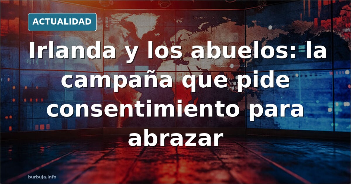 Irlanda ha lanzado una campaña que desaconseja a los abuelos abrazar a sus nietos, como parte de una campaña para promover el “consentimiento"