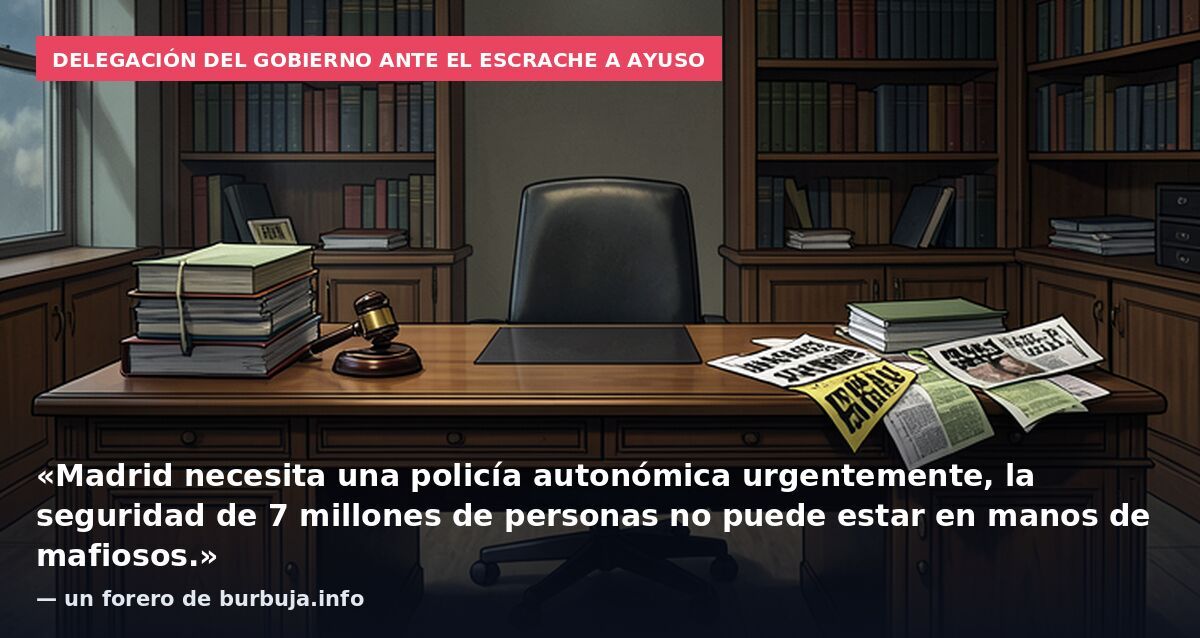 Delegación del Gobierno ante el escrache a Ayuso: «Madrid necesita una policía autonómica urgentemente, la seguridad de 7 millones de personas no puede estar en manos de mafiosos.» — un forero de burbuja.info