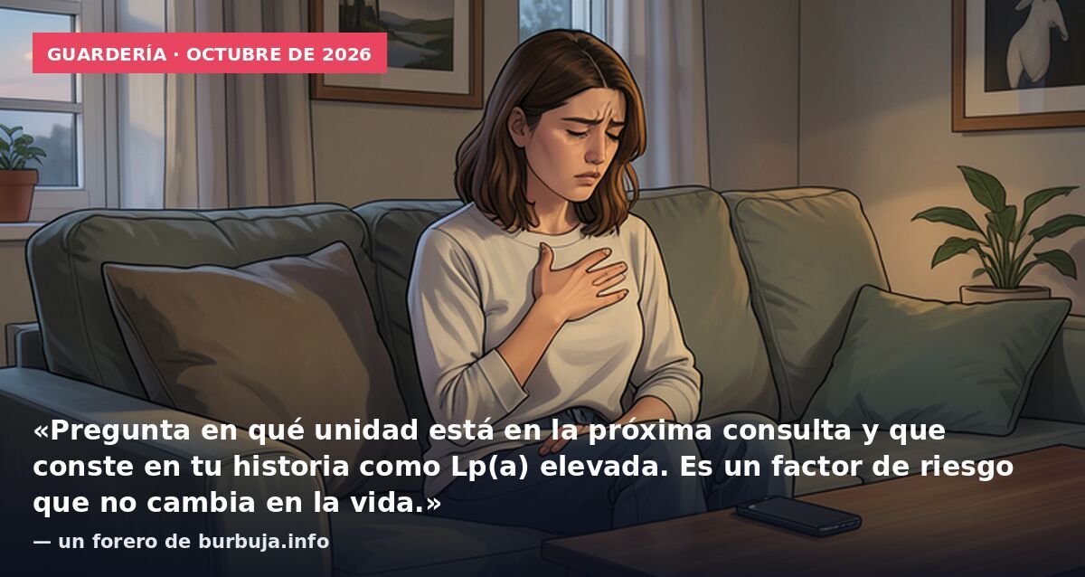 Guardería · octubre de 2026: «Pregunta en qué unidad está en la próxima consulta y que conste en tu historia como Lp(a) elevada. Es un factor de riesgo que no cambia en la vida.» — un forero de burbuja.info