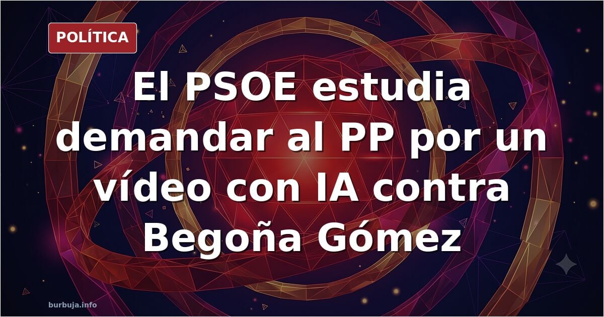 El PSOE estudia demandar al PP por un vídeo con IA en el que Begoña Gómez, Zapatero y Cerdán admiten irregularidades