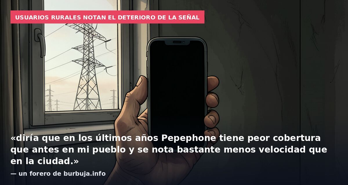 Usuarios rurales notan el deterioro de la señal: «diría que en los últimos años Pepephone tiene peor cobertura que antes en mi pueblo y se nota bastante menos velocidad que en la ciudad.» — un forero de burbuja.info