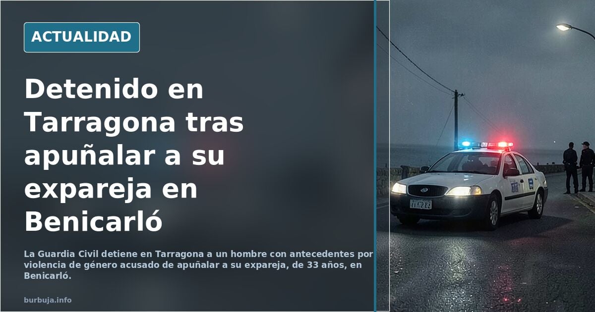 Apuñala a su expareja en Benicarló y lo detienen horas después de que consiguiera huir hasta Tarragona