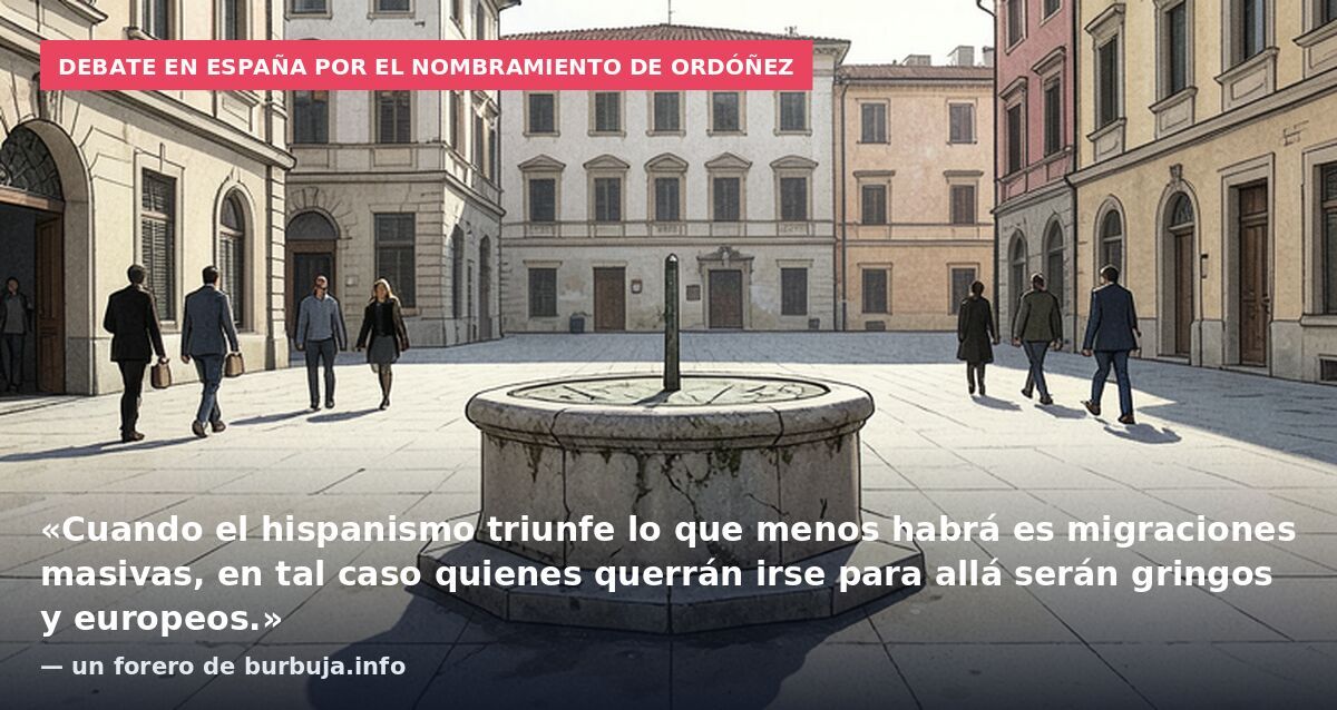 Debate en España por el nombramiento de Ordóñez: «Cuando el hispanismo triunfe lo que menos habrá es migraciones masivas, en tal caso quienes querrán irse para allá serán gringos y europeos.» — un forero de burbuja.info