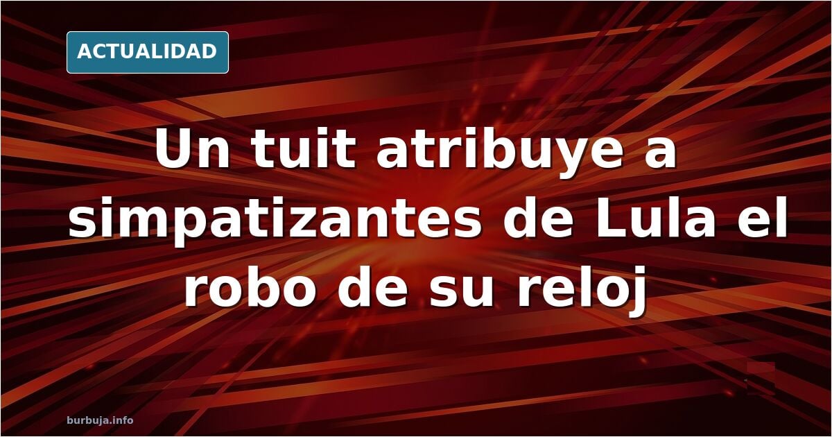 Simpatizantes de Lula le roban el reloj