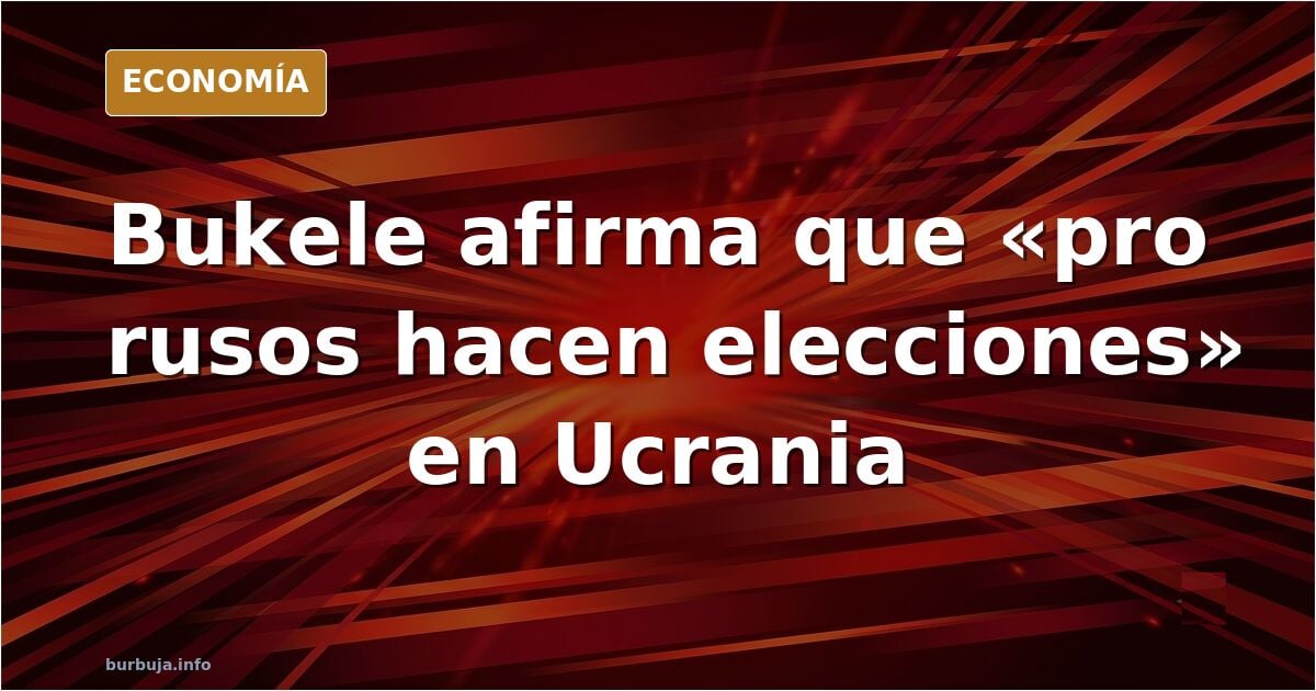 Bukele: En Ucrania, pro rusos hacen elecciones mientras fascistas les disparan. Queda claro quienes son los defensores de la democracia.
