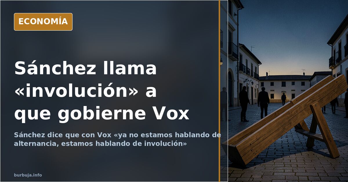 Sánchez: la alternancia se vuelve «involución» si entra Vox