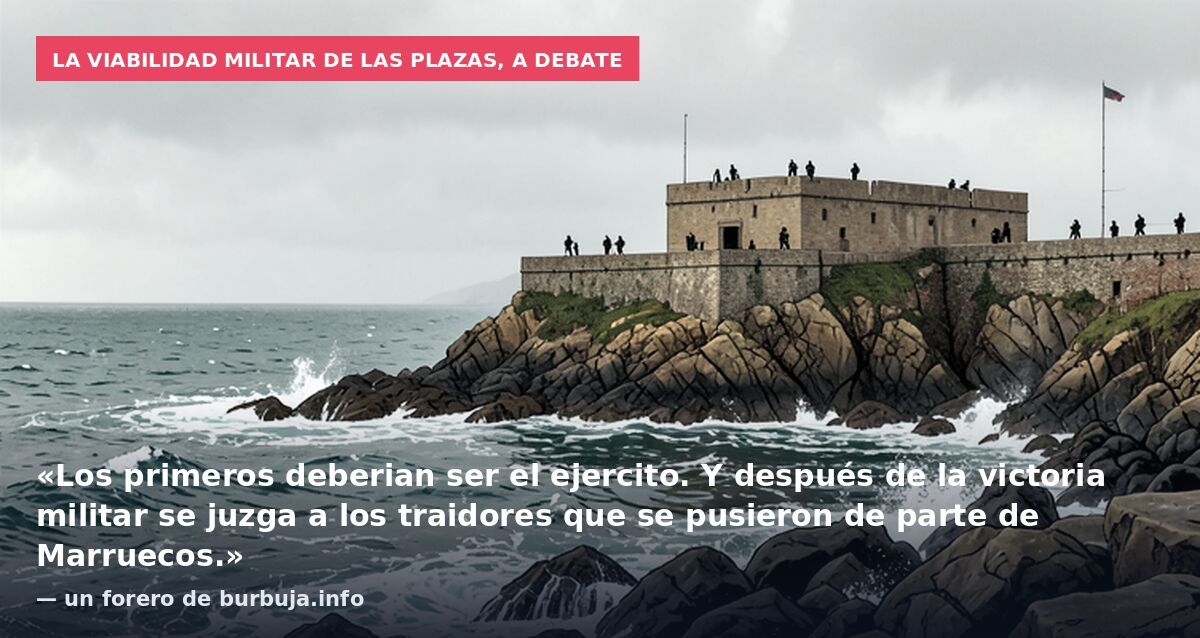 La viabilidad militar de las plazas, a debate: «Los primeros deberian ser el ejercito. Y después de la victoria militar se juzga a los traidores que se pusieron de parte de Marruecos.» — un forero de burbuja.info