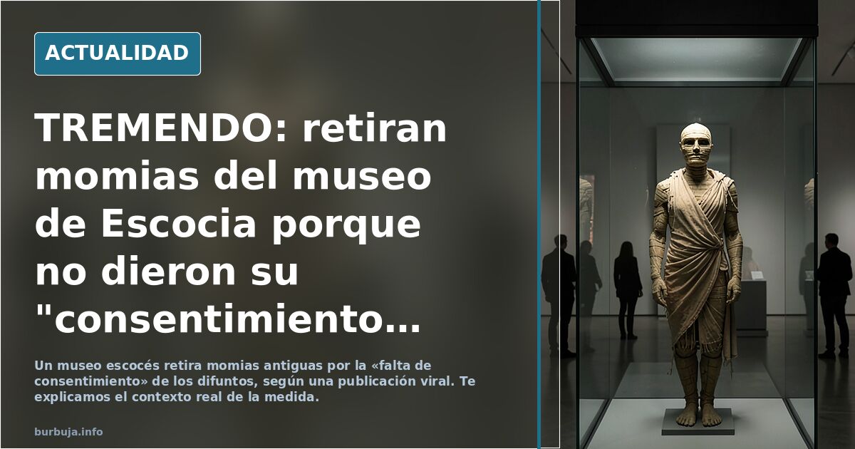 TREMENDO: retiran momias del museo de Escocia porque no dieron su "consentimiento " para ser exhibidas