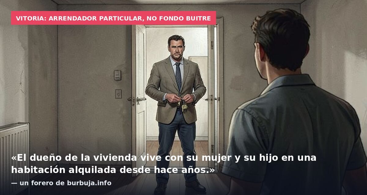 Vitoria: arrendador particular, no fondo buitre: «El dueño de la vivienda vive con su mujer y su hijo en una habitación alquilada desde hace años.» — un forero de burbuja.info