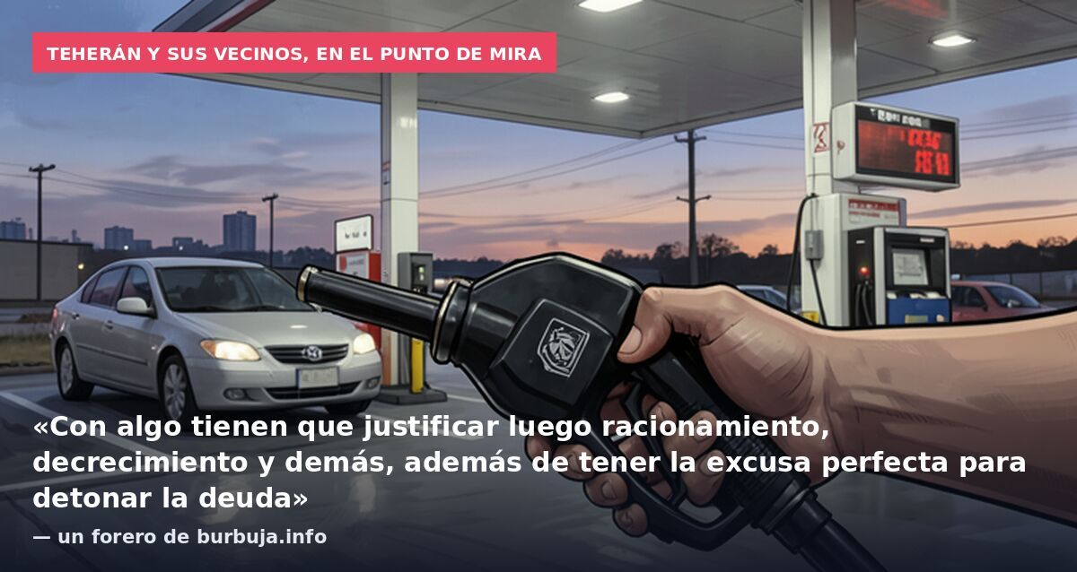 Teherán y sus vecinos, en el punto de mira: «Con algo tienen que justificar luego racionamiento, decrecimiento y demás, además de tener la excusa perfecta para detonar la deuda» — un forero de burbuja.info
