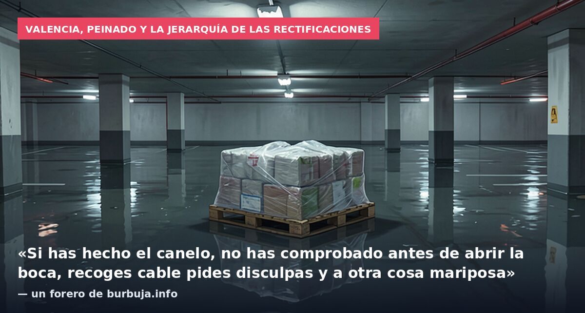 Valencia, Peinado y la jerarquía de las rectificaciones: «Si has hecho el canelo, no has comprobado antes de abrir la boca, recoges cable pides disculpas y a otra cosa mariposa» — un forero de burbuja.info