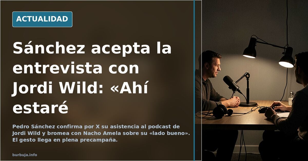 Sánchez acepta ir a la entrevista con Jordi Wild