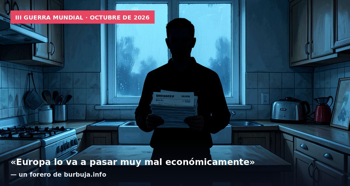 III Guerra Mundial · octubre de 2026: «Europa lo va a pasar muy mal económicamente» — un forero de burbuja.info
