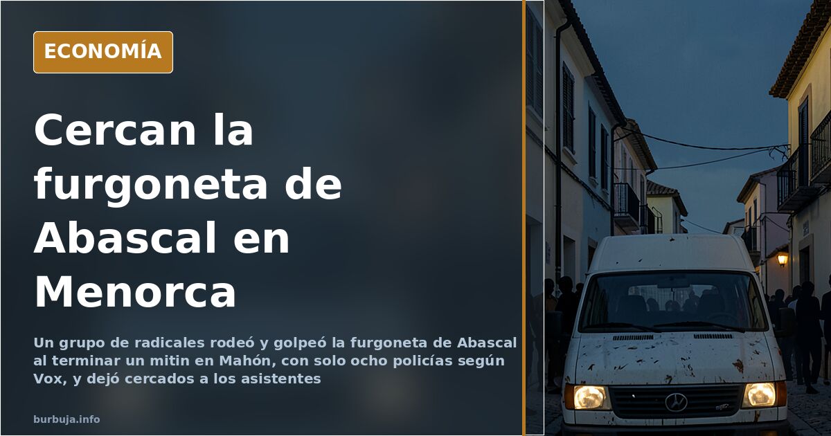 Furgoneta de Santiago Abascal rodeada por manifestantes al finalizar un mitin de Vox en Mahón, Menorca