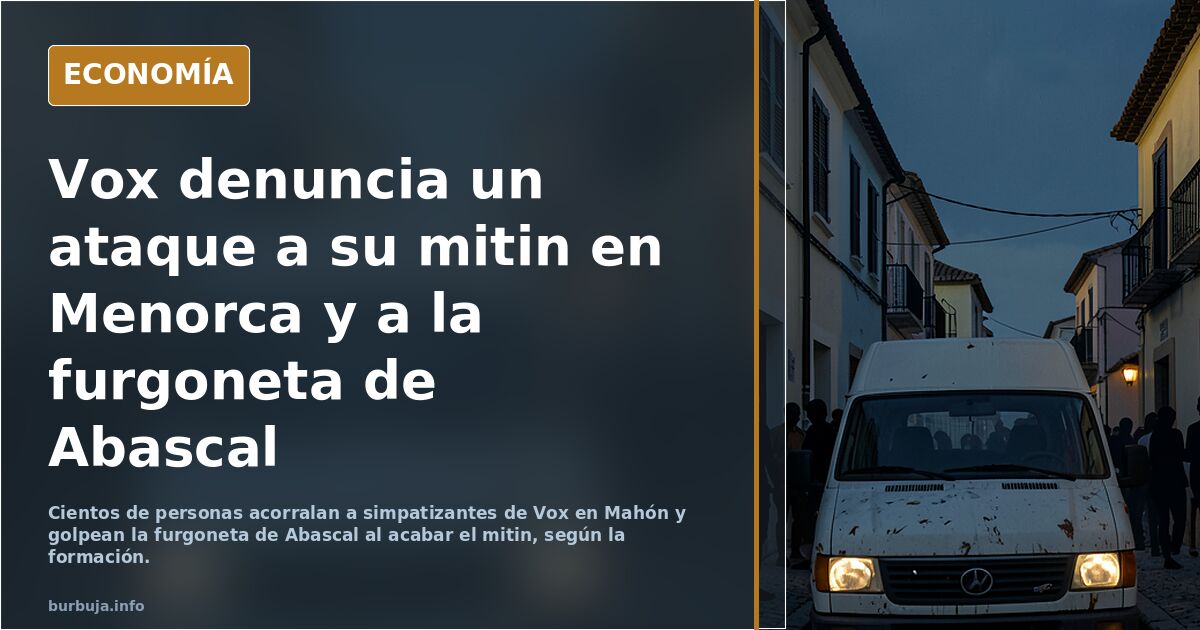 Rodean y atacan la furgoneta de Abascal en un mitin en Menorca