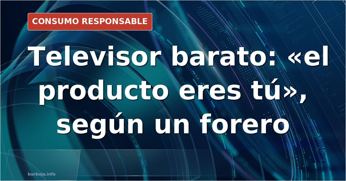 Televisores baratos: «el producto eres tú», según un forero