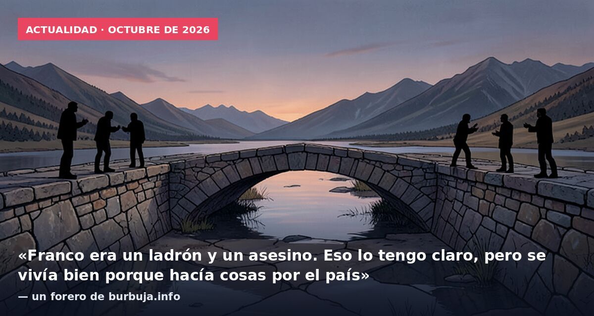 Actualidad · octubre de 2026: «Franco era un ladrón y un asesino. Eso lo tengo claro, pero se vivía bien porque hacía cosas por el país» — un forero de burbuja.info