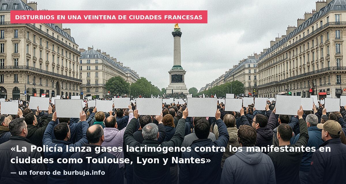 Disturbios en una veintena de ciudades francesas: «La Policía lanza gases lacrimógenos contra los manifestantes en ciudades como Toulouse, Lyon y Nantes» — un forero de burbuja.info