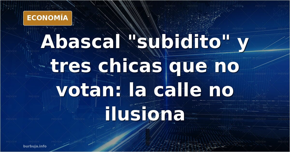 Sensación de VOTO a VOX en la calle: Un frikigordo y 3 chicas. Las chicas no van a votar. El frikigordo "Abascal está muy subidito"