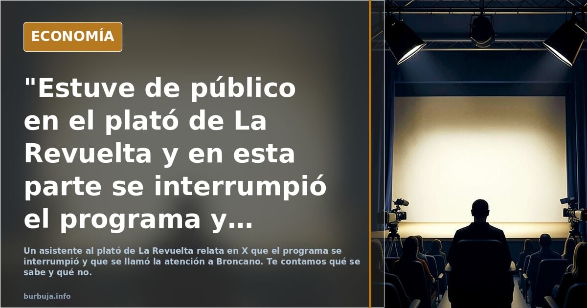 "Estuve de público en el plató de La Revuelta y en esta parte se interrumpió el programa y le llamaron la atención a Broncano"