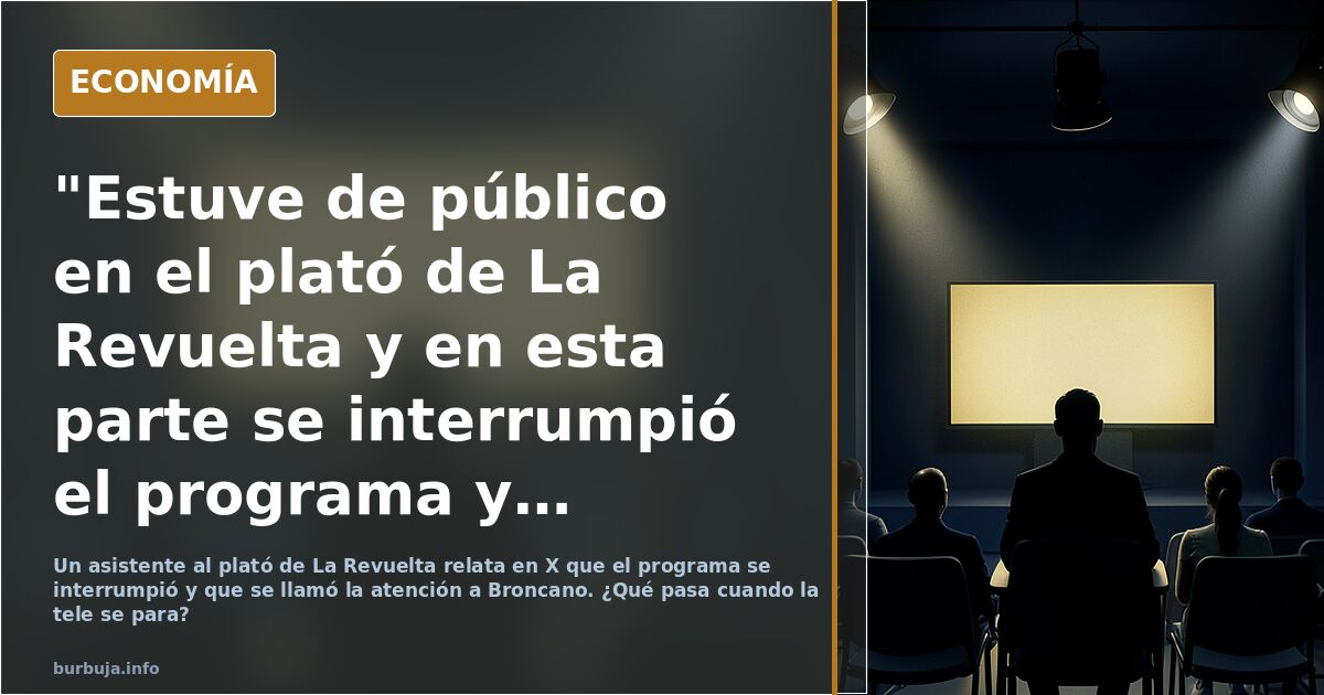 "Estuve de público en el plató de La Revuelta y en esta parte se interrumpió el programa y le llamaron la atención a Broncano"