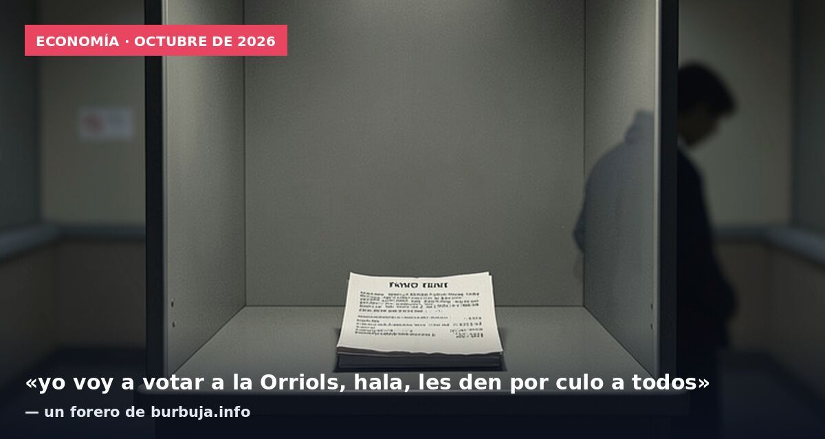 Economía · octubre de 2026: «yo voy a votar a la Orriols, hala, les den por culo a todos» — un forero de burbuja.info