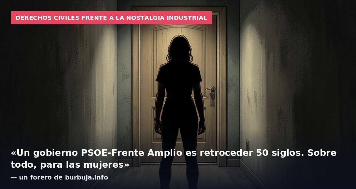 Derechos civiles frente a la nostalgia industrial: «Un gobierno PSOE-Frente Amplio es retroceder 50 siglos. Sobre todo, para las mujeres» — un forero de burbuja.info