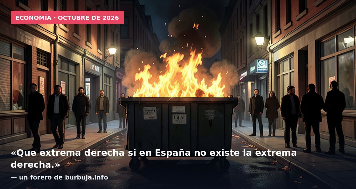 Economía · octubre de 2026: «Que extrema derecha si en España no existe la extrema derecha.» — un forero de burbuja.info