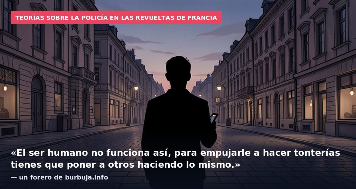 Teorías sobre la policía en las revueltas de Francia: «El ser humano no funciona así, para empujarle a hacer tonterías tienes que poner a otros haciendo lo mismo.» — un forero de burbuja.info