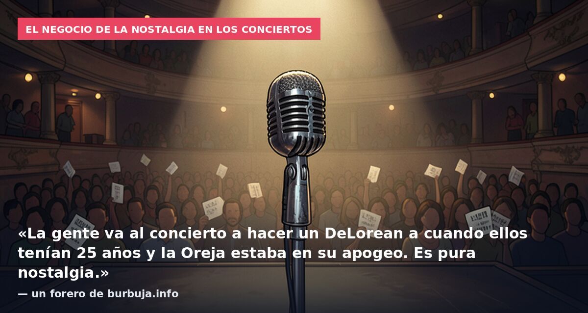 El negocio de la nostalgia en los conciertos: «La gente va al concierto a hacer un DeLorean a cuando ellos tenían 25 años y la Oreja estaba en su apogeo. Es pura nostalgia.» — un forero de burbuja.info