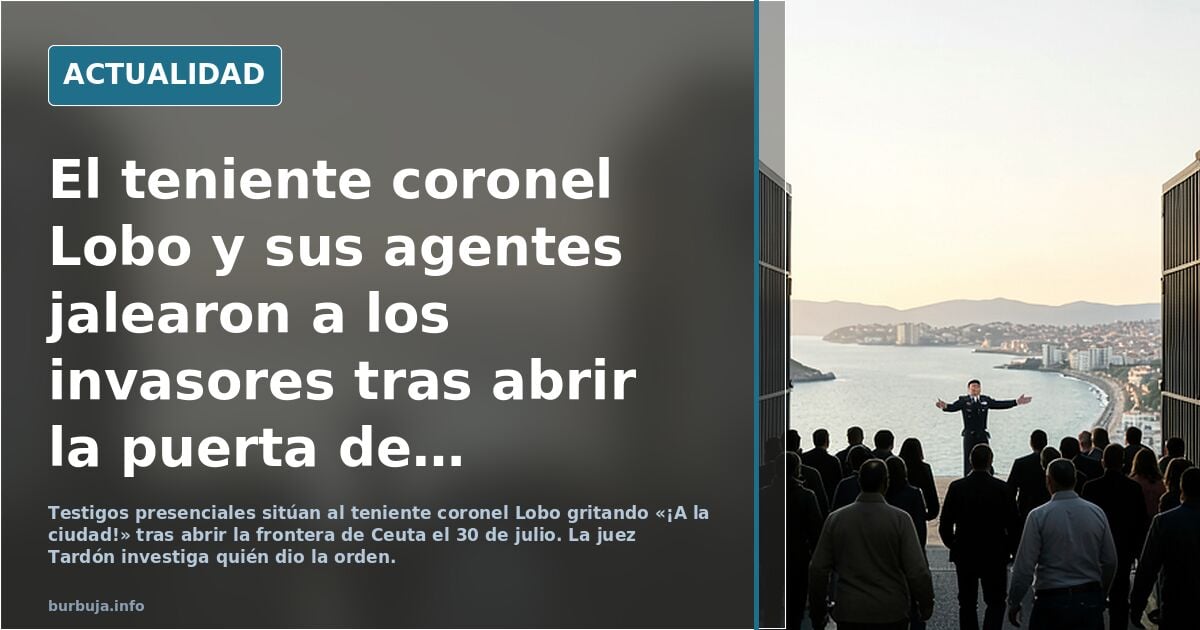 El teniente coronel Lobo y sus agentes jalearon a los invasores tras abrir la puerta de Ceuta: "¡A la ciudad, todos a la ciudad!