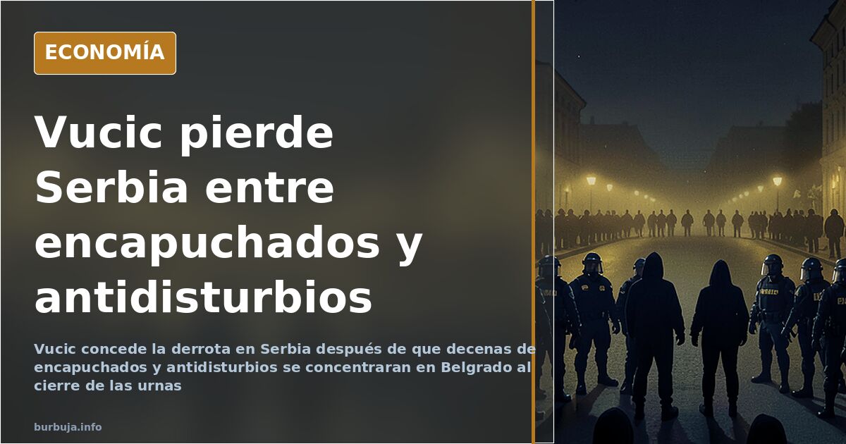 Vucic concede la derrota en Serbia tras el despliegue de encapuchados en Belgrado