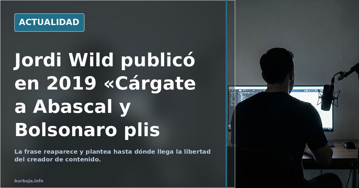 Jordi wild (más de 40 sin hijos ) público en 2019: "Cárgate a Abascal y Bolsonaro plis"