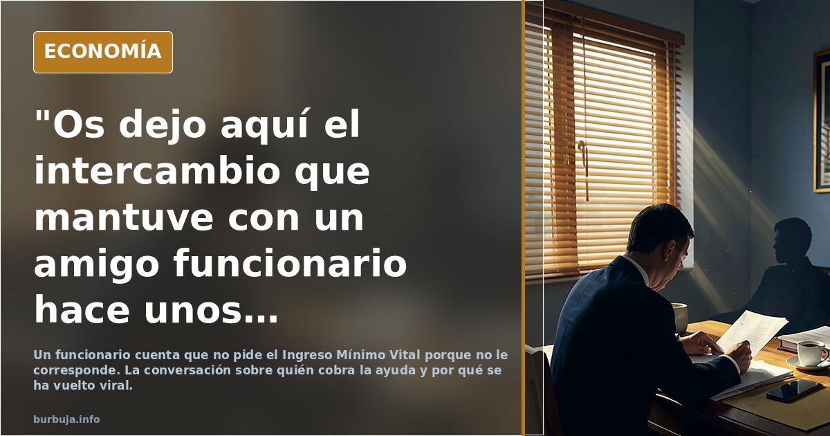 "Os dejo aquí el intercambio que mantuve con un amigo funcionario hace unos meses." WhatsApp sobre el Ingreso Mínimo Vital