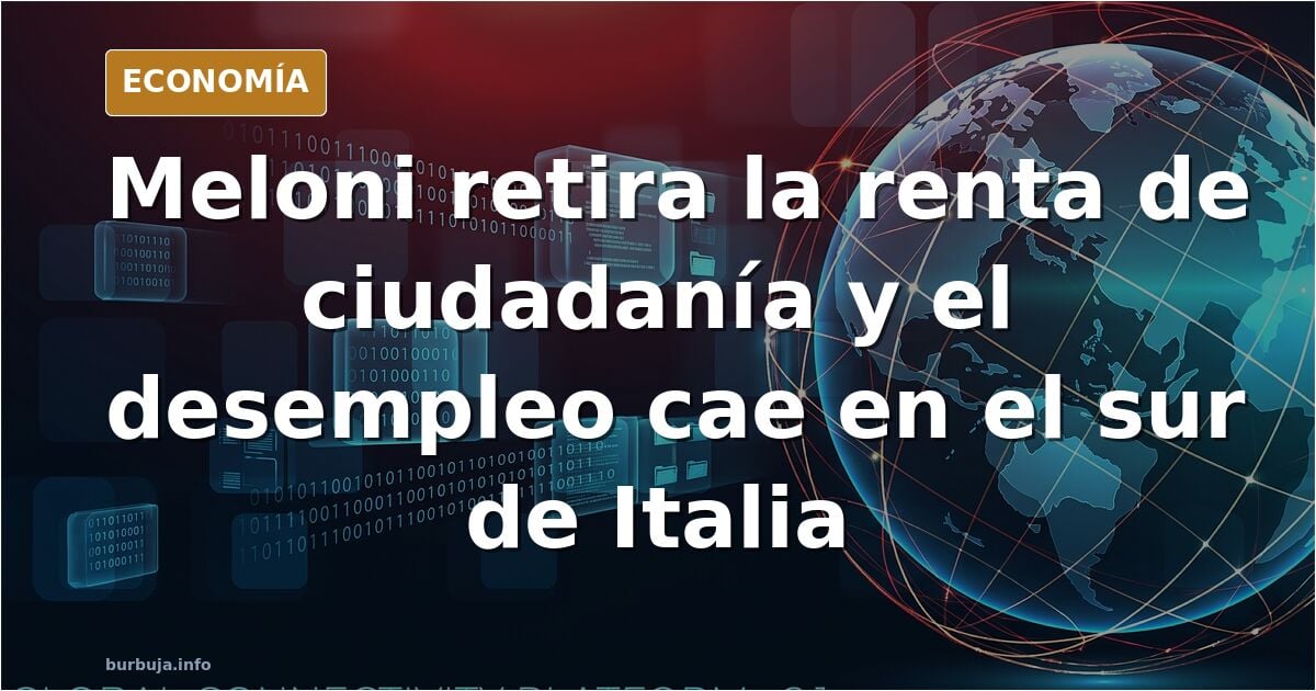 Meloni acaba con la renta de ciudadanía y el desempleo cae a mínimos históricos en el sur de Italia