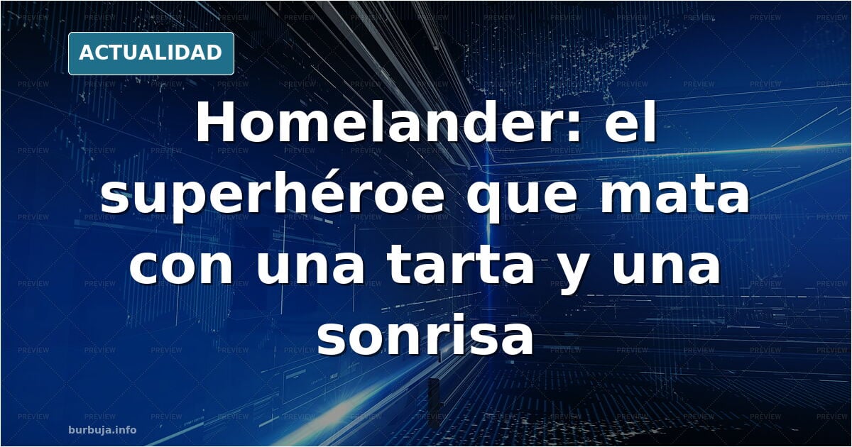 Homelander: cuando el poder absoluto se une a la maldad de un psicópata