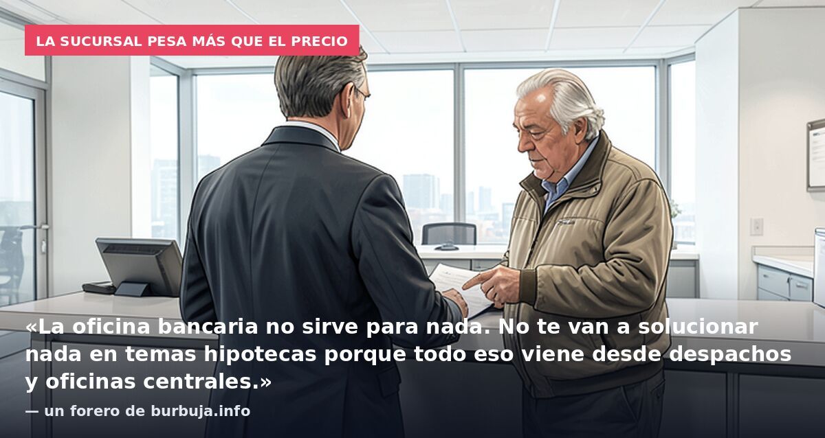 La sucursal pesa más que el precio: «La oficina bancaria no sirve para nada. No te van a solucionar nada en temas hipotecas porque todo eso viene desde despachos y oficinas centrales.» — un forero de burbuja.info