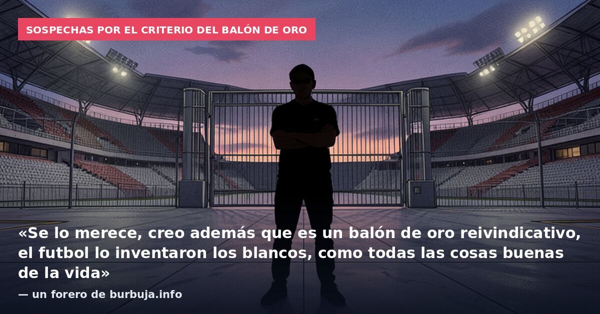 Sospechas por el criterio del Balón de Oro: «Se lo merece, creo además que es un balón de oro reivindicativo, el futbol lo inventaron los blancos, como todas las cosas buenas de la vida» — un forero de burbuja.info
