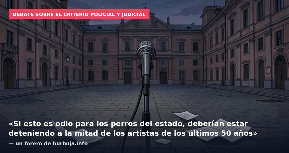 Debate sobre el criterio policial y judicial: «Si esto es odio para los perros del estado, deberían estar deteniendo a la mitad de los artistas de los últimos 50 años» — un forero de burbuja.info