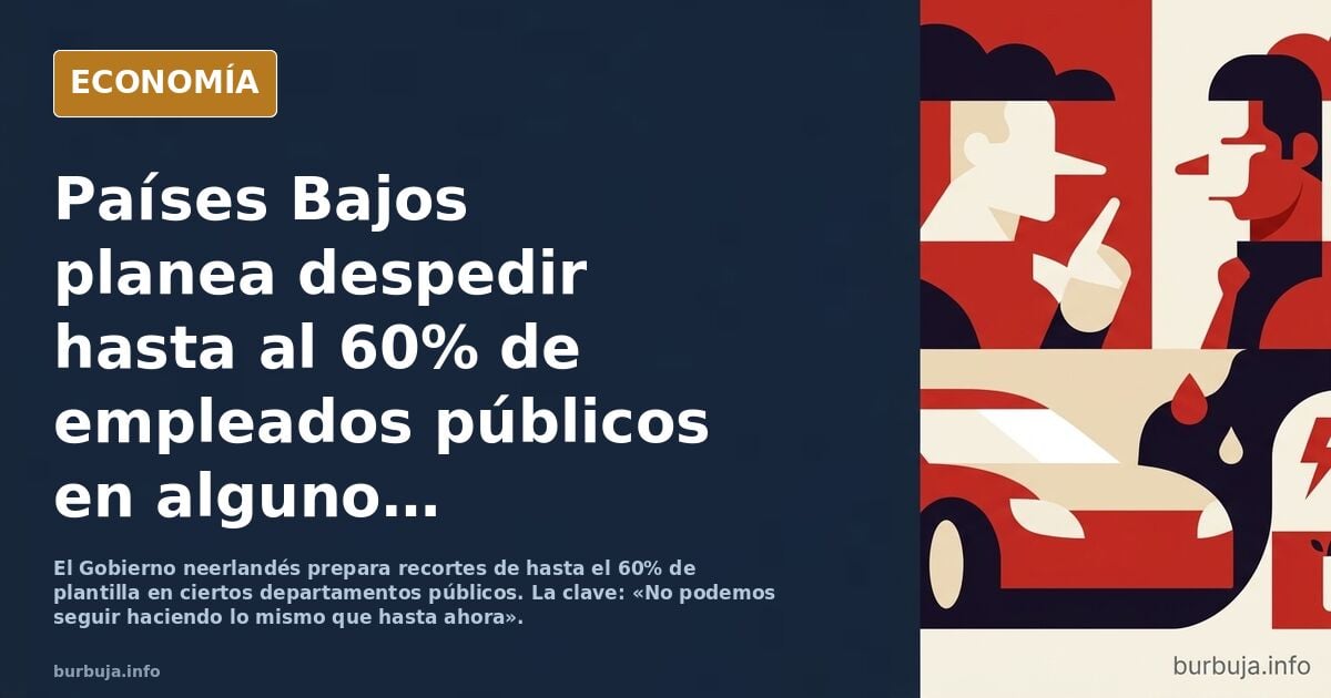 Países Bajos prepara el despido de hasta el 60% de sus empleados públicos en algunos departamentos: "No podemos seguir haciendo lo mismo"