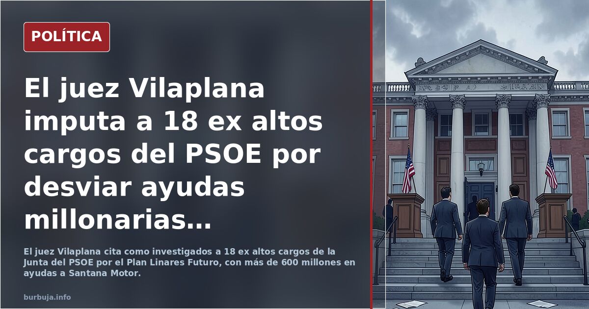 El juez Vilaplana imputa a 18 ex altos cargos del PSOE por desviar ayudas millonarias a Santana Motor.