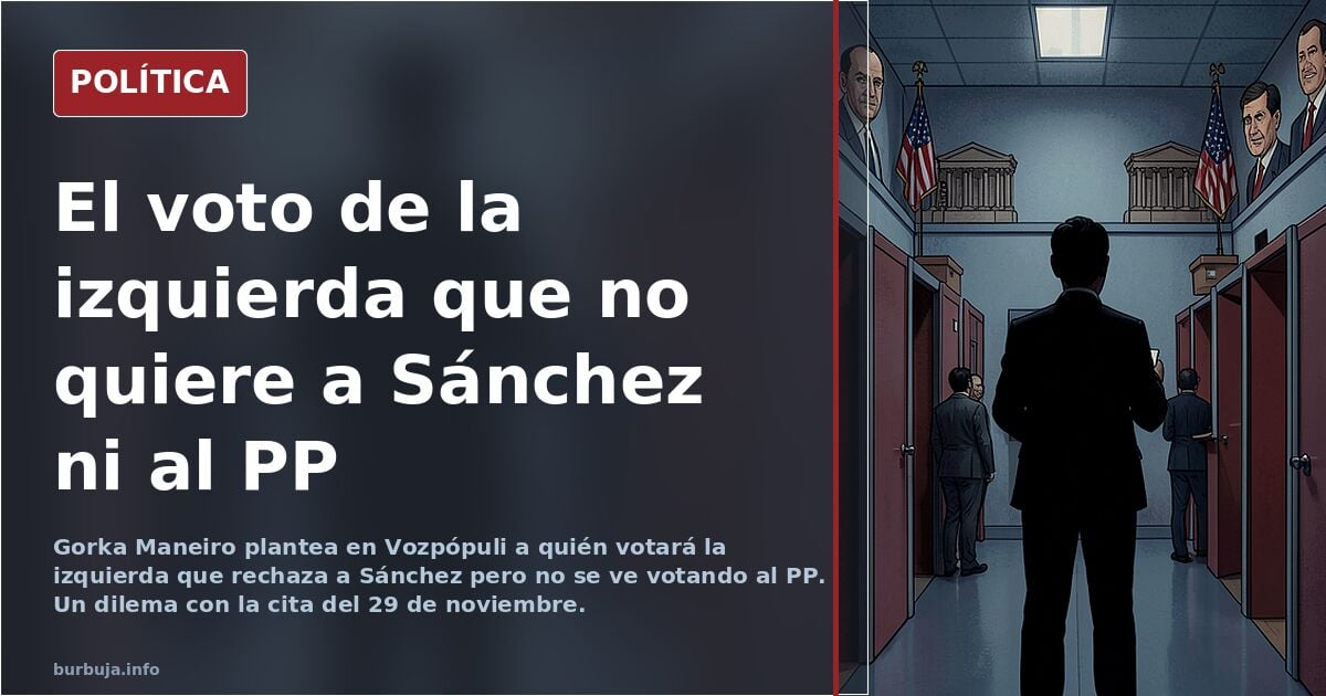 Y si no eres de derechas, ¿a quién votas? (Gorka Maneiro en Vozpópuli)