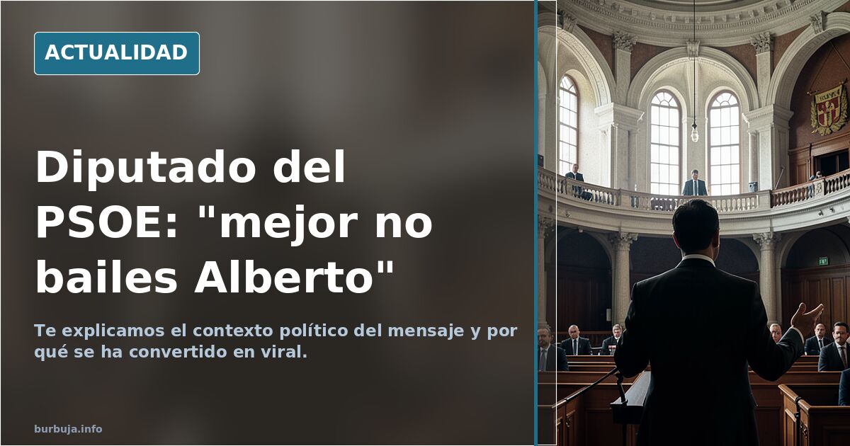 Diputado del PSOE: "mejor no bailes Alberto"