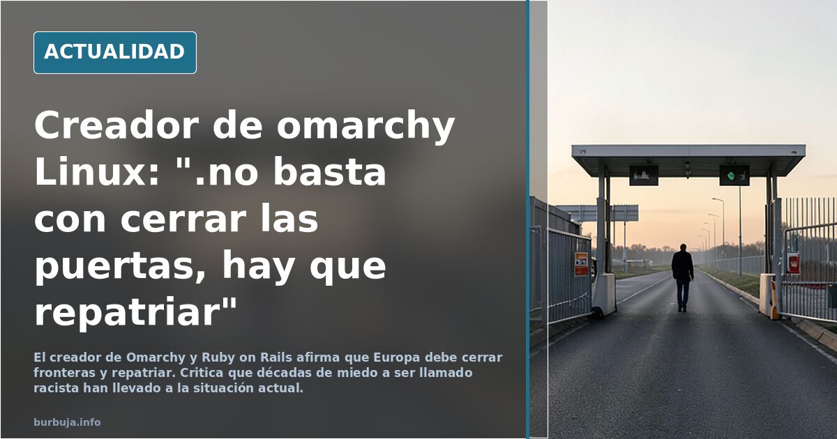 Creador de omarchy Linux: ".no basta con cerrar las puertas, hay que repatriar"
