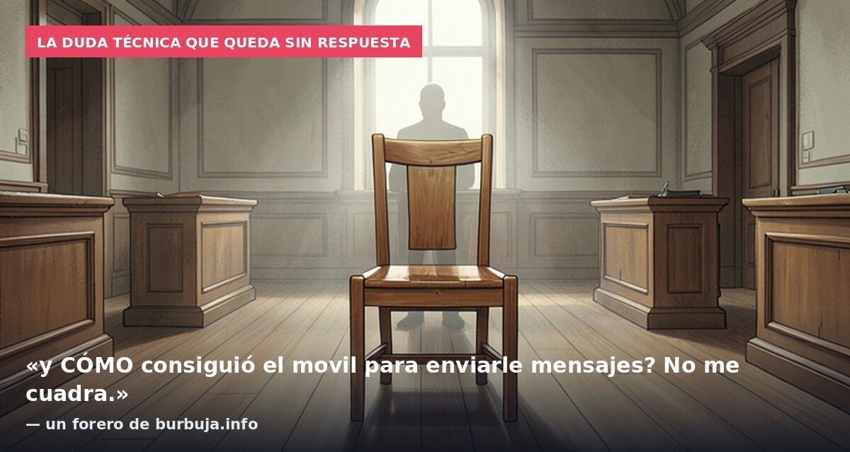 La duda técnica que queda sin respuesta: «y CÓMO consiguió el movil para enviarle mensajes? No me cuadra.» — un forero de burbuja.info