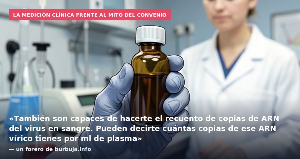 La medición clínica frente al mito del convenio: «También son capaces de hacerte el recuento de copias de ARN del virus en sangre. Pueden decirte cuántas copias de ese ARN vírico tienes por ml de plasma» — un forero de burbuja.info
