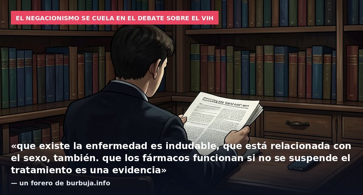 El negacionismo se cuela en el debate sobre el VIH: «que existe la enfermedad es indudable, que está relacionada con el sexo, también. que los fármacos funcionan si no se suspende el tratamiento es una evidencia» — un forero de burbuja.info
