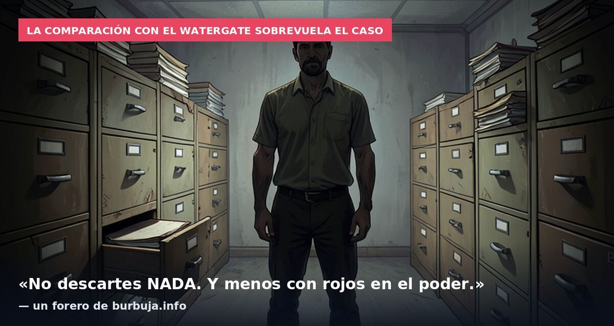 La comparación con el Watergate sobrevuela el caso: «No descartes NADA. Y menos con rojos en el poder.» — un forero de burbuja.info
