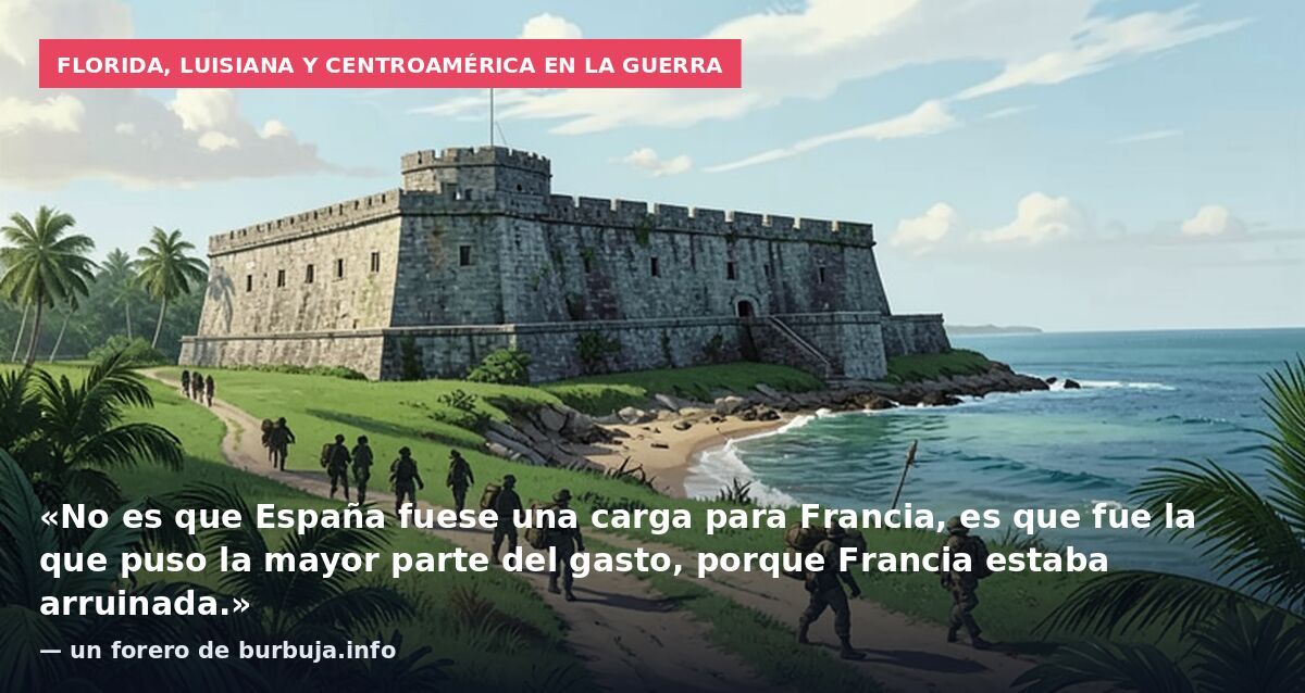 Florida, Luisiana y Centroamérica en la guerra: «No es que España fuese una carga para Francia, es que fue la que puso la mayor parte del gasto, porque Francia estaba arruinada.» — un forero de burbuja.info
